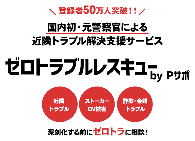 国内初・元警察官による近隣トラブル解決支援サービス ゼロトラブルレスキュー by Pサポ